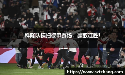 科隆队横扫德甲赛场，豪取连胜！