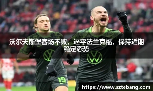 沃尔夫斯堡客场不败，逼平法兰克福，保持近期稳定态势