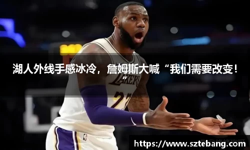 湖人外线手感冰冷，詹姆斯大喊“我们需要改变！”